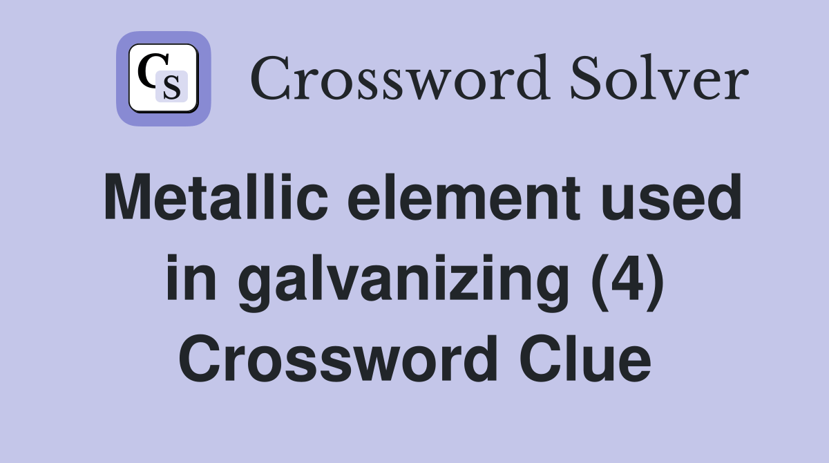 Metallic element used in galvanizing (4) Crossword Clue Answers